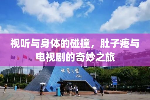 视听与身体的碰撞，肚子疼与电视剧的奇妙之旅