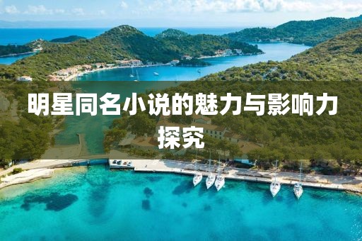 明星同名小说的魅力与影响力探究