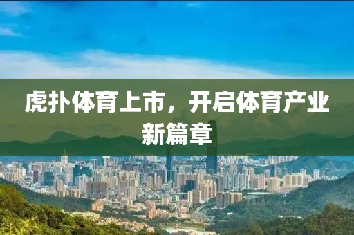 虎扑体育上市，开启体育产业新篇章