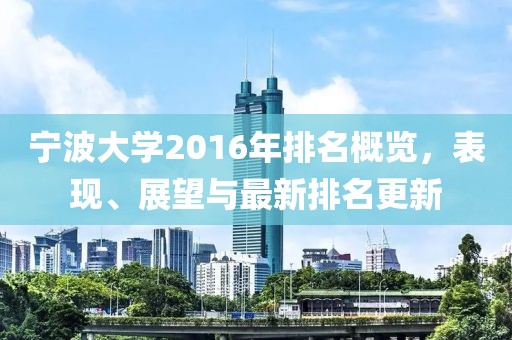 宁波大学2016年排名概览，表现、展望与最新排名更新