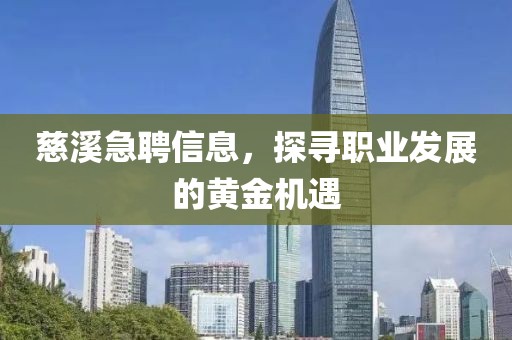 慈溪急聘信息，探寻职业发展的黄金机遇