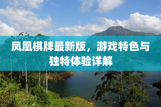 凤凰棋牌最新版，游戏特色与独特体验详解