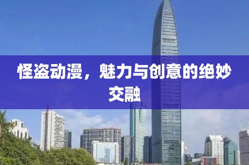 怪盗动漫，魅力与创意的绝妙交融