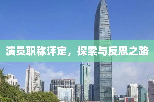 演员职称评定，探索与反思之路