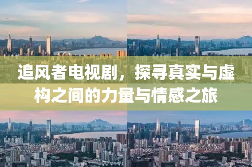 追风者电视剧，探寻真实与虚构之间的力量与情感之旅