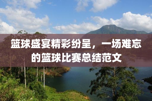 篮球盛宴精彩纷呈，一场难忘的篮球比赛总结范文