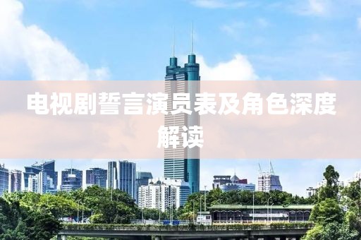 电视剧誓言演员表及角色深度解读