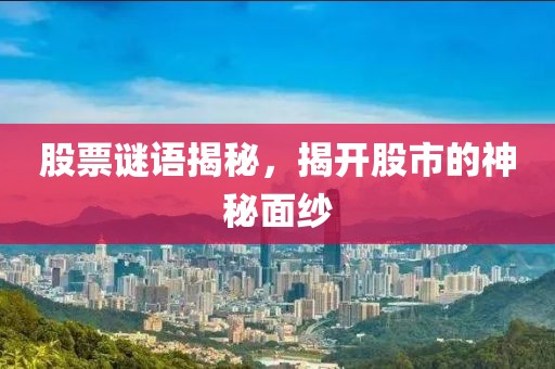 股票谜语揭秘，揭开股市的神秘面纱