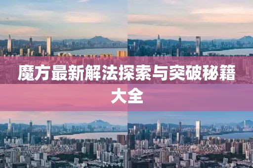 魔方最新解法探索与突破秘籍大全