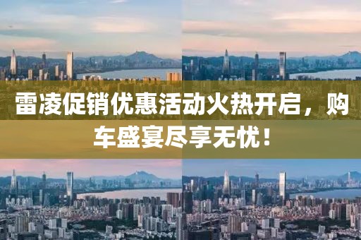 雷凌促销优惠活动火热开启，购车盛宴尽享无忧！