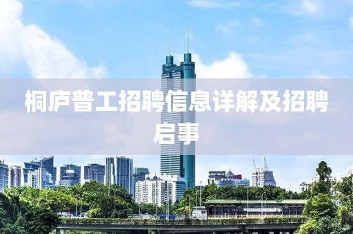 桐庐普工招聘信息详解及招聘启事