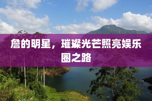 詹的明星，璀璨光芒照亮娱乐圈之路