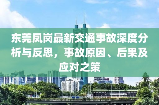 东莞凤岗最新交通事故深度分析与反思，事故原因、后果及应对之策