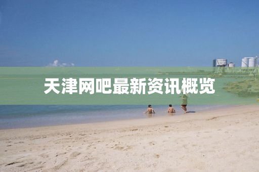 天津网吧最新资讯概览