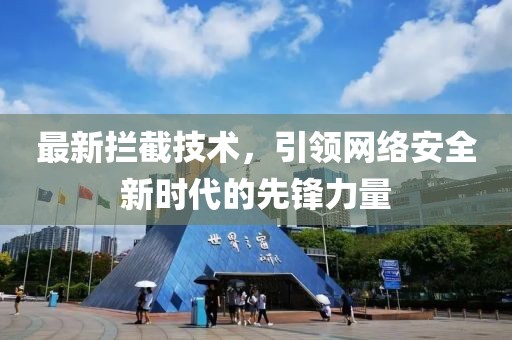 最新拦截技术，引领网络安全新时代的先锋力量