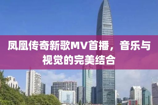 凤凰传奇新歌MV首播，音乐与视觉的完美结合