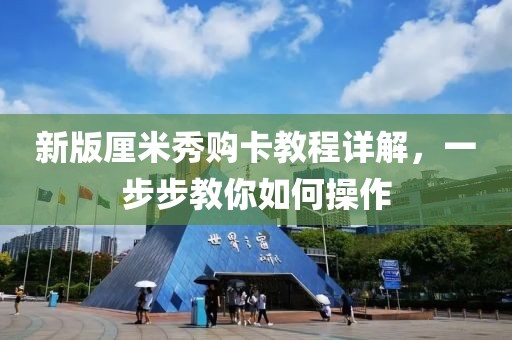 新版厘米秀购卡教程详解，一步步教你如何操作