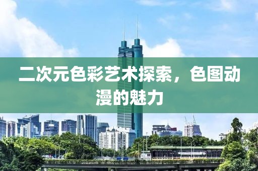 二次元色彩艺术探索，色图动漫的魅力