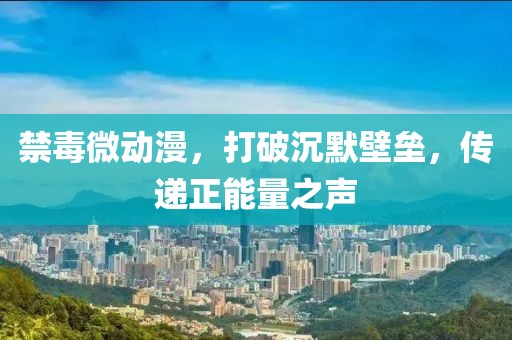 禁毒微动漫，打破沉默壁垒，传递正能量之声