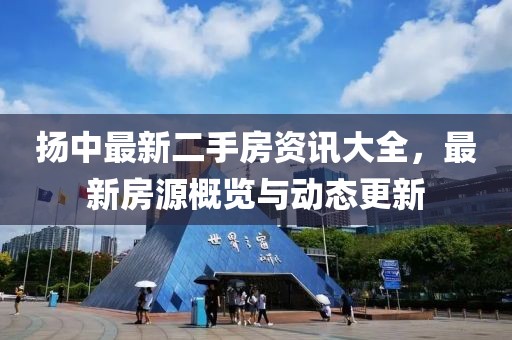 扬中最新二手房资讯大全，最新房源概览与动态更新
