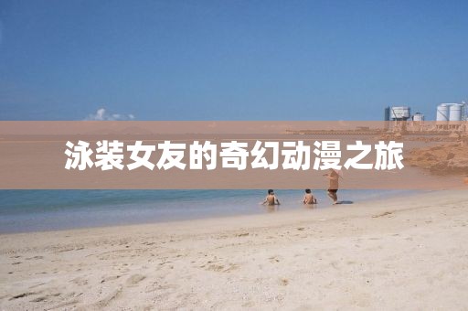 泳装女友的奇幻动漫之旅