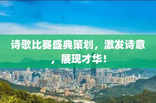 诗歌比赛盛典策划，激发诗意，展现才华！