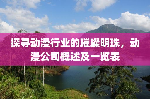 探寻动漫行业的璀璨明珠，动漫公司概述及一览表