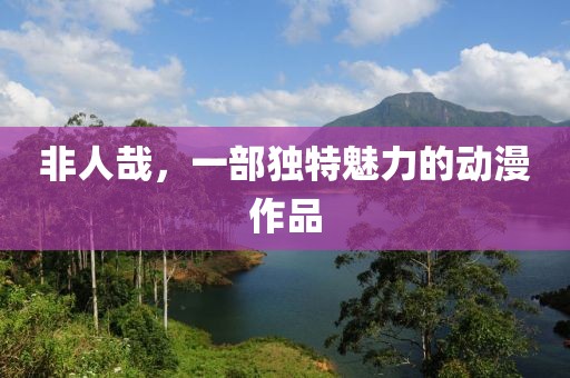 非人哉，一部独特魅力的动漫作品
