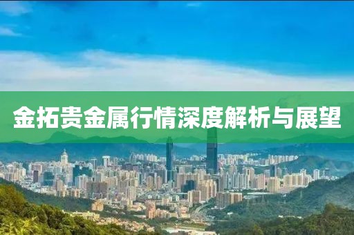 金拓贵金属行情深度解析与展望
