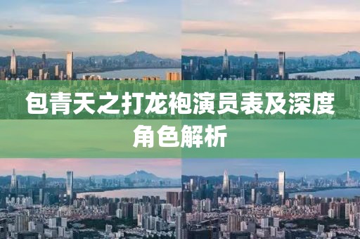 包青天之打龙袍演员表及深度角色解析