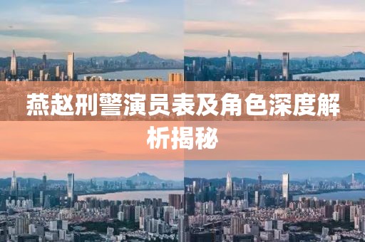 燕赵刑警演员表及角色深度解析揭秘