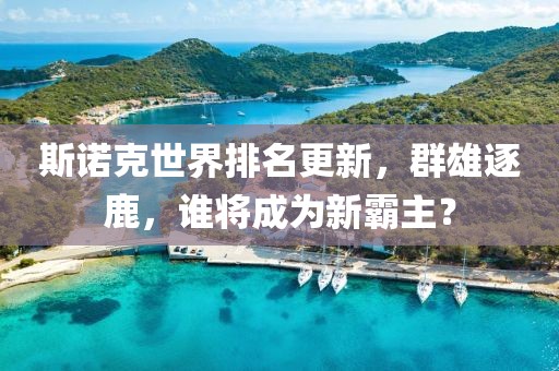 斯诺克世界排名更新，群雄逐鹿，谁将成为新霸主？