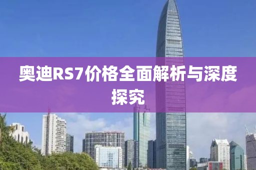 奥迪RS7价格全面解析与深度探究