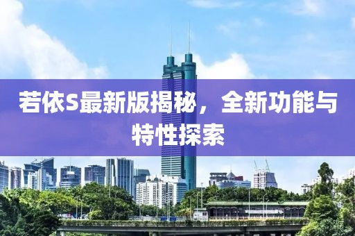 若依S最新版揭秘，全新功能与特性探索