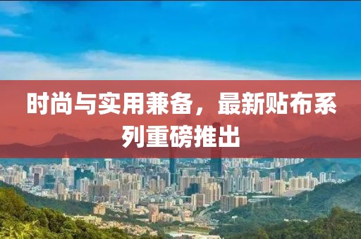 时尚与实用兼备，最新贴布系列重磅推出