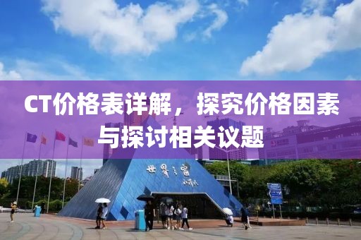 CT价格表详解，探究价格因素与探讨相关议题
