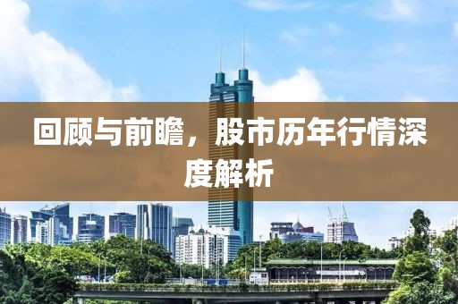 回顾与前瞻，股市历年行情深度解析