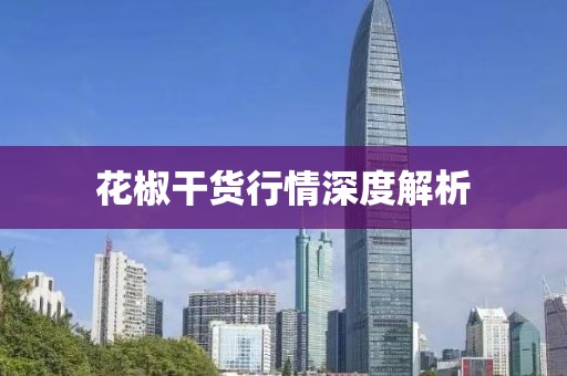 花椒干货行情深度解析