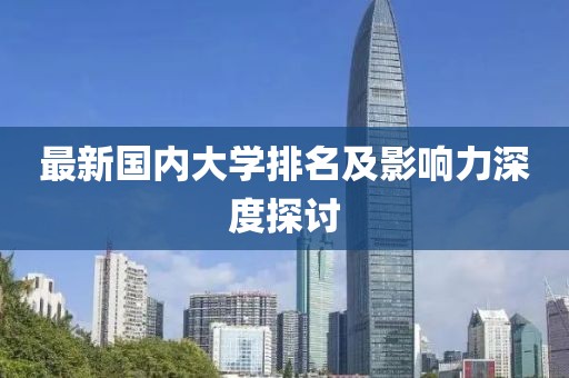 最新国内大学排名及影响力深度探讨