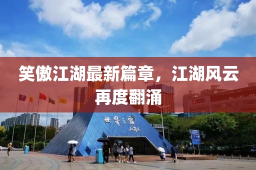 笑傲江湖最新篇章，江湖风云再度翻涌