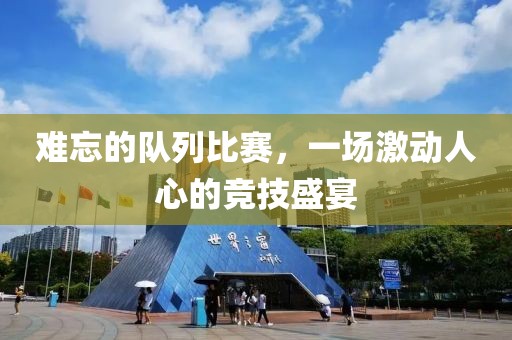 难忘的队列比赛，一场激动人心的竞技盛宴