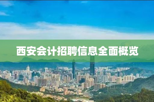 西安会计招聘信息全面概览