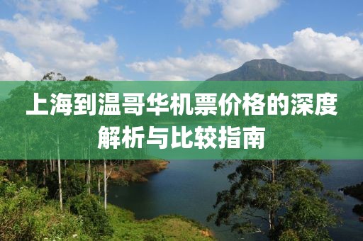 上海到温哥华机票价格的深度解析与比较指南