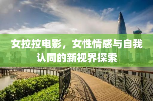 女拉拉电影，女性情感与自我认同的新视界探索