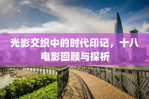 光影交织中的时代印记，十八电影回顾与探析