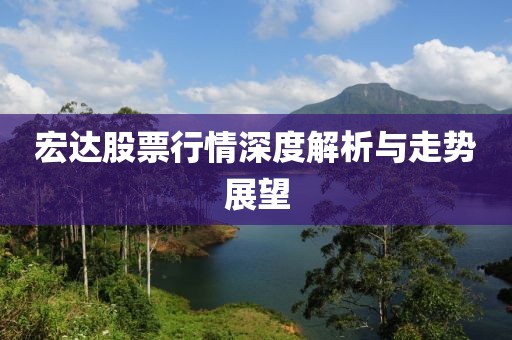 宏达股票行情深度解析与走势展望