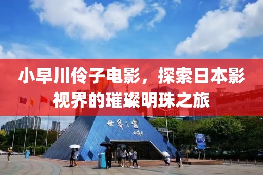 小早川伶子电影，探索日本影视界的璀璨明珠之旅