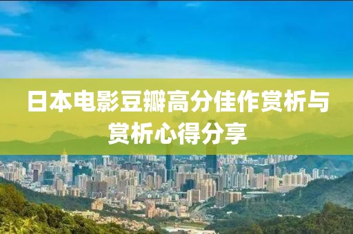 日本电影豆瓣高分佳作赏析与赏析心得分享