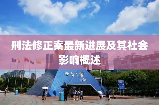 刑法修正案最新进展及其社会影响概述