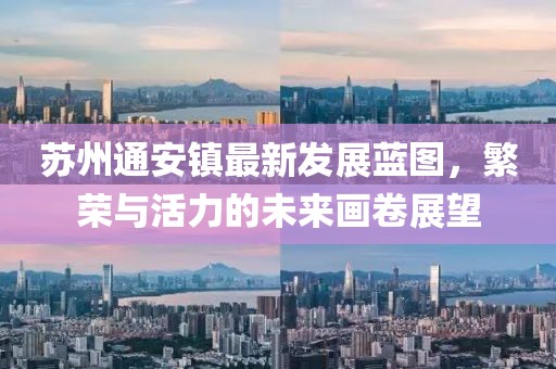 苏州通安镇最新发展蓝图，繁荣与活力的未来画卷展望